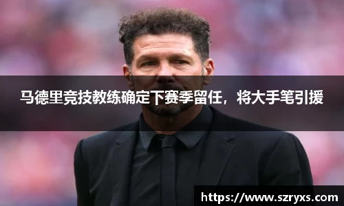 马德里竞技教练确定下赛季留任，将大手笔引援