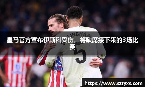 皇马官方宣布伊斯科受伤，将缺席接下来的3场比赛