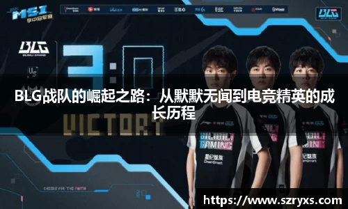BLG战队的崛起之路：从默默无闻到电竞精英的成长历程